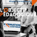 L’objectif pédagogique : souvent négligé ou écorché, pourtant au cœur de la formation !   